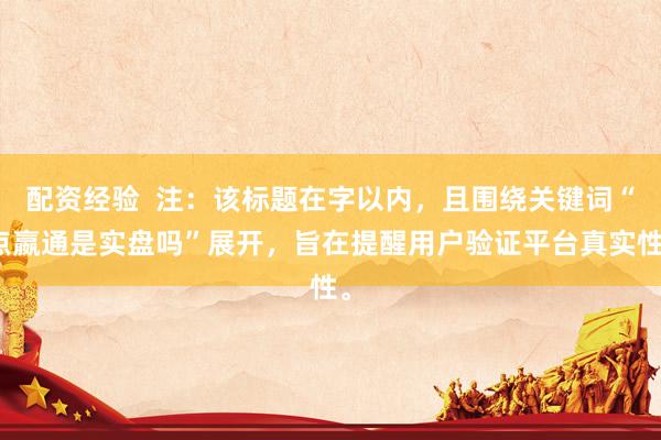 配资经验  注：该标题在字以内，且围绕关键词“点嬴通是实盘吗”展开，旨在提醒用户验证平台真实性。
