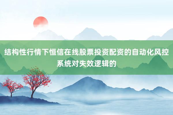 结构性行情下恒信在线股票投资配资的自动化风控系统对失效逻辑的